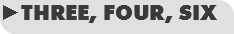 ►THREE, FOUR, SIX
