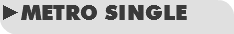 ►METRO SINGLE